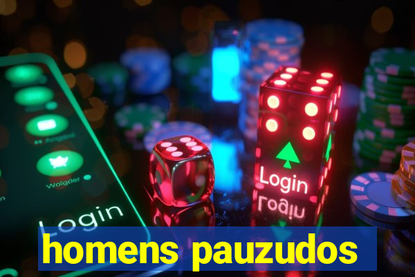 homens pauzudos